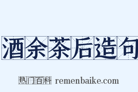 酒余茶后造句是什么意思的图片
